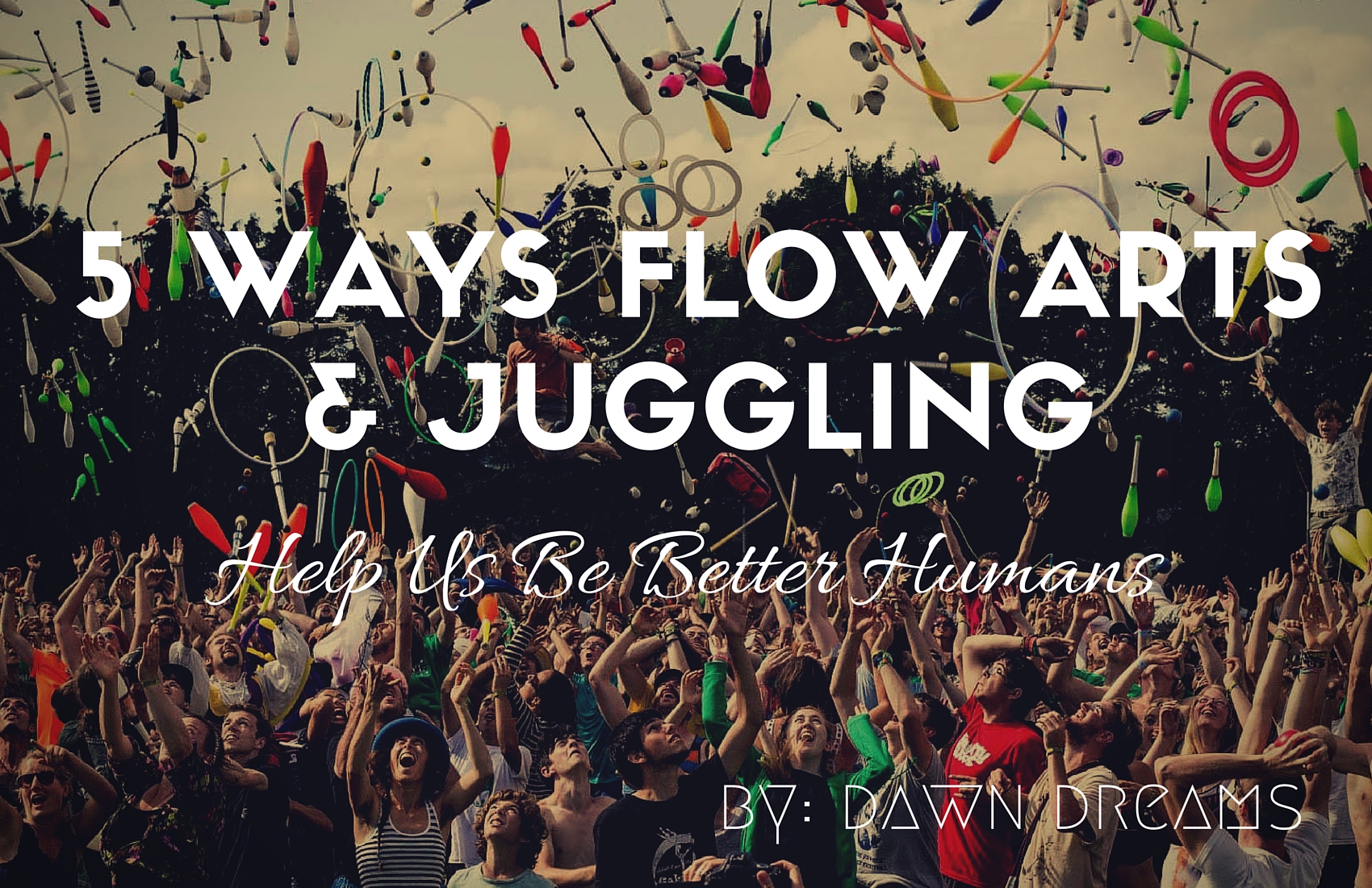 5 Ways Flow Arts And Juggling Help Us Be Better Humans Flow Arts Institute